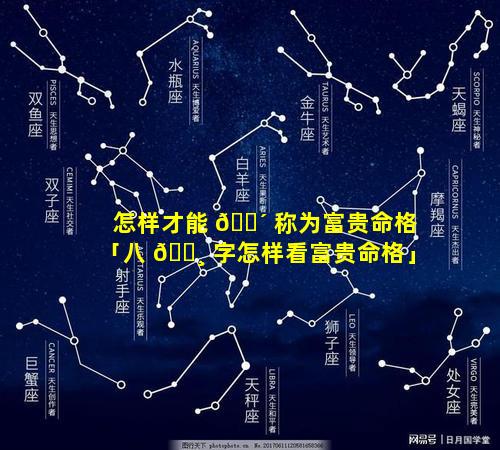 怎样才能 🌴 称为富贵命格「八 🌸 字怎样看富贵命格」